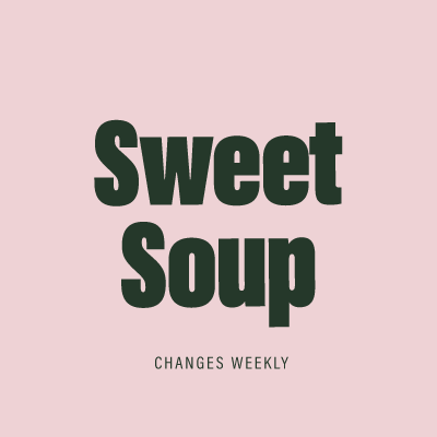 Sweet Soup - (changes weekly)